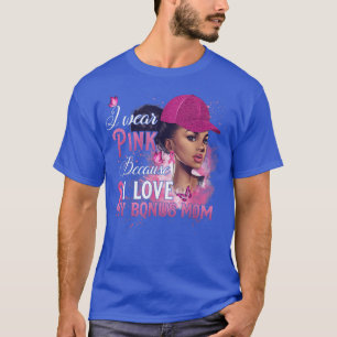 I Wear Pink Because I Love My Bonus Mum Breast Can T-Shirt