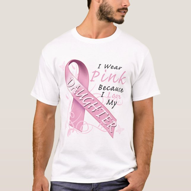 I Wear Pink Because I Love My Daughter T-Shirt (Front)