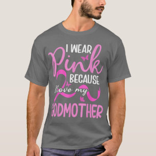 I Wear Pink Because I Love My Godmother Breast Can T-Shirt