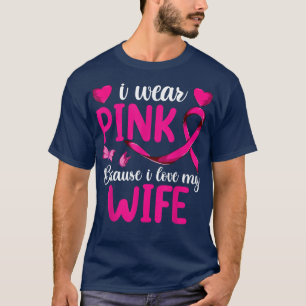 I Wear Pink Because I Love My Wife , Breast Cancer T-Shirt