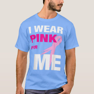I Wear Pink for Me Breast Cancer Awareness October T-Shirt