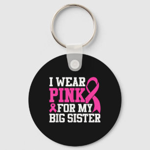 I Wear Pink For My Big Sister Breast Cancer Awaren Key Ring