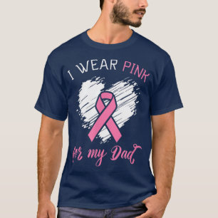 I wear Pink for my Dad Breast Cancer T-Shirt