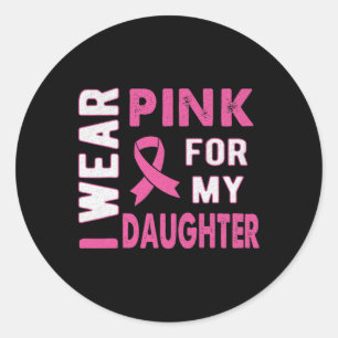 I Wear Pink for My Daughter Breast Cancer Awarenes Classic Round Sticker
