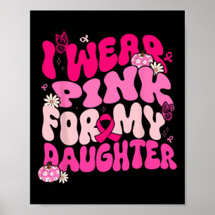 I Wear Pink For My Daughter Breast Cancer Awarenes Poster
