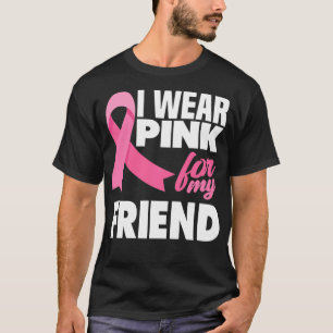 I Wear Pink For My Friend Breast Cancer Awareness  T-Shirt