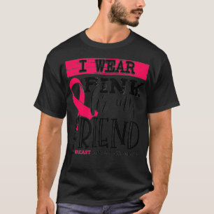 I Wear Pink for my Friend Breast Cancer Awareness T-Shirt