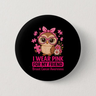 I Wear Pink For My Friend Cute Own Breast Cancer A 6 Cm Round Badge