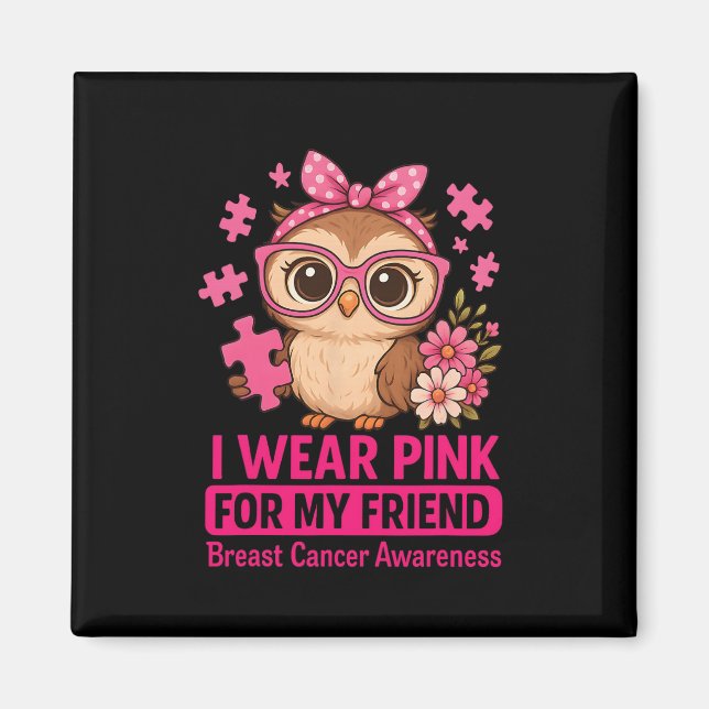 I Wear Pink For My Friend Cute Own Breast Cancer A Magnet (Front)