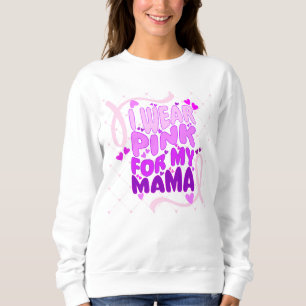 "I wear pink for my mama" T-shirt Sweatshirt