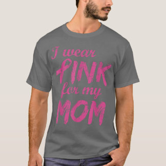 I Wear Pink For My Mom Breast Cancer Awareness 113 T-Shirt