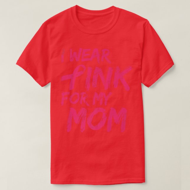 I Wear Pink For My Mom Breast Cancer Awareness   1 T-Shirt (Design Front)