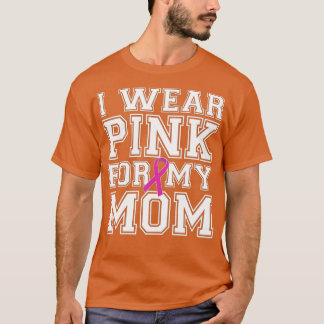 I Wear Pink for My Mom Breast Cancer Awareness (3) T-Shirt
