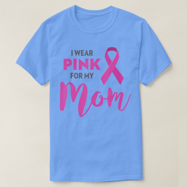 I Wear Pink For My Mom Breast Cancer Awareness  T-Shirt (Design Front)