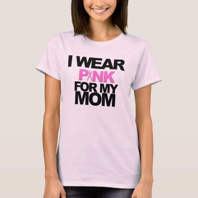 I WEAR PINK FOR MY MOM- BREAST CANCER AWARENESS T-Shirt (Front)