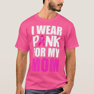 I Wear Pink For My Mom Pink Ribbon Breast Cancer A T-Shirt