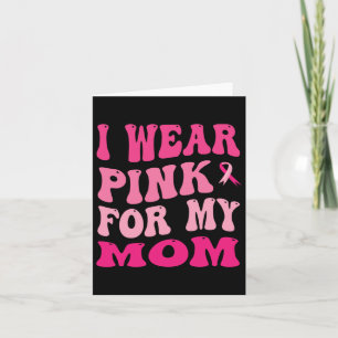 I Wear Pink For My Mum Breast Cancer Awareness Card
