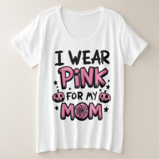 I Wear Pink For My Mum Breast Cancer Awareness Plus Size T-Shirt