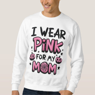I Wear Pink For My Mum Breast Cancer Awareness Sweatshirt