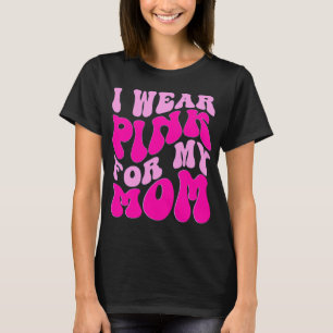 I Wear Pink for My Mum Breast Cancer Awareness T-Shirt