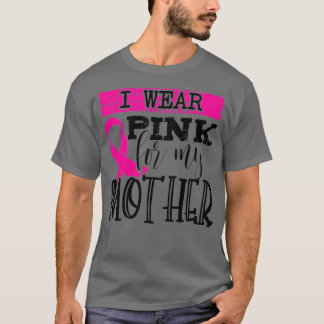 I Wear Pink for my Mum Mother Breast Cancer Awaren T-Shirt