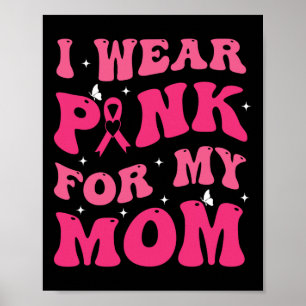 I Wear Pink For My Mum Support Breast Cancer Aware Poster