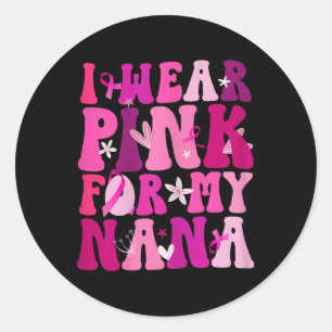 I Wear Pink For My Nana Breast Cancer Awareness Su Classic Round Sticker
