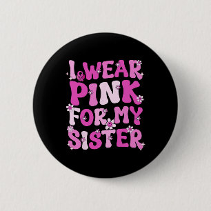 I Wear Pink For My Sister Breast Cancer Awareness  6 Cm Round Badge