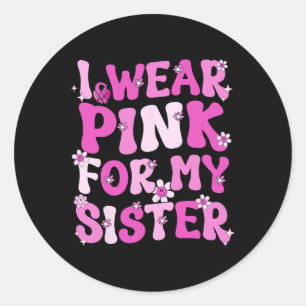 I Wear Pink For My Sister Breast Cancer Awareness Classic Round Sticker