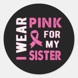 I Wear Pink for My Sister Breast Cancer Awareness Classic Round Sticker