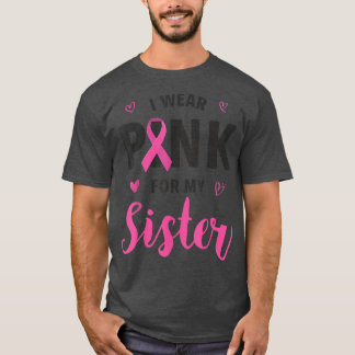 I Wear Pink For My Sister Breast Cancer Awareness  T-Shirt