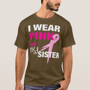 I Wear Pink for my Sister  Breast Cancer Awareness T-Shirt