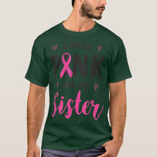 I Wear Pink For My Sister Breast Cancer Awareness  T-Shirt