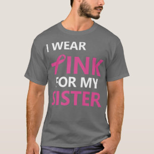 I Wear Pink For My Sister Breast Cancer Awareness T-Shirt