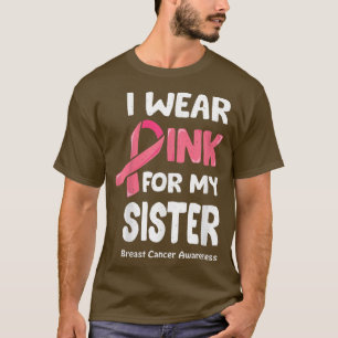 I Wear Pink For My Sister , Breast Cancer Sister T T-Shirt