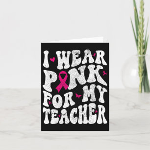 I Wear Pink For My Teacher Breast Cancer Awareness Card