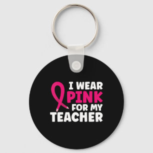 I Wear Pink For My Teacher Breast Cancer Awareness Key Ring