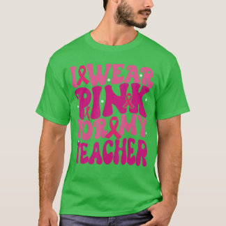 I Wear Pink for My Teacher Breast Cancer Awareness T-Shirt