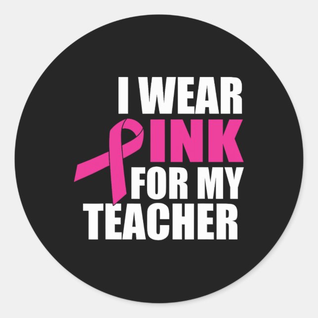 I Wear Pink For My Teacher Breast Cancer  Classic Round Sticker (Front)
