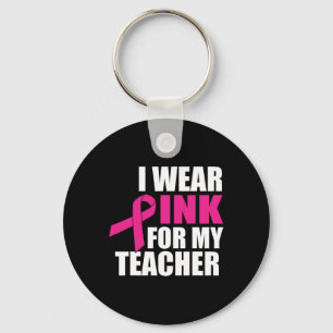 I Wear Pink For My Teacher Breast Cancer  Key Ring