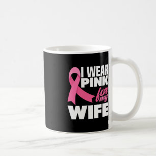 I Wear Pink For My Wife Breast Cancer Awareness Coffee Mug