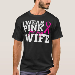 I Wear Pink For My Wife - Breast Cancer Shirt