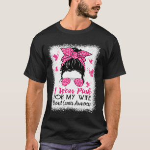 I Wear Pink For My Wife Messy Bun Breast Cancer Aw T-Shirt