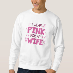 I Wear Pink For My Wife Sweatshirt
