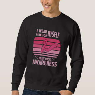 I Wear Pink For Myself Breast Cancer Awareness Sweatshirt