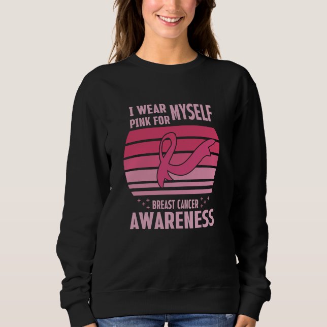 I Wear Pink For Myself Breast Cancer Awareness  Sweatshirt (Front)