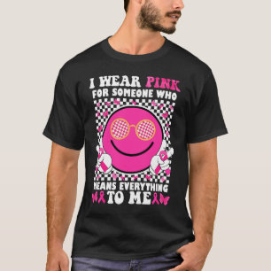 I Wear Pink For Someone Who Means Everything To Me T-Shirt