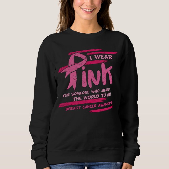 I Wear Pink For Someone Who Means The World To Me  Sweatshirt (Front)