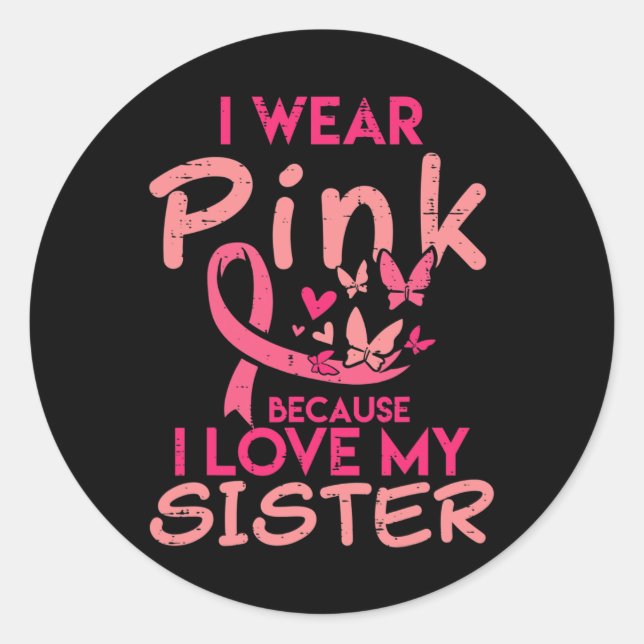 I Wear Pink I Love My Sister Breast Cancer Awarene Classic Round Sticker (Front)