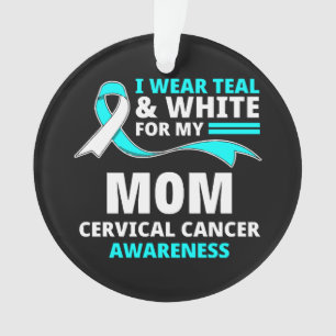 I Wear Teal And White My Mum Cervical Cancer  Ornament